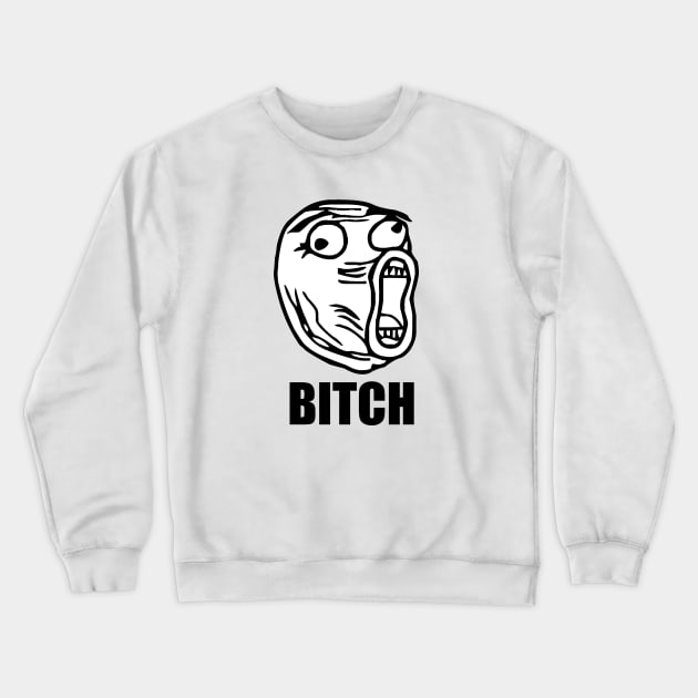 Bitch Crewneck Sweatshirt by Sgt_Ringo